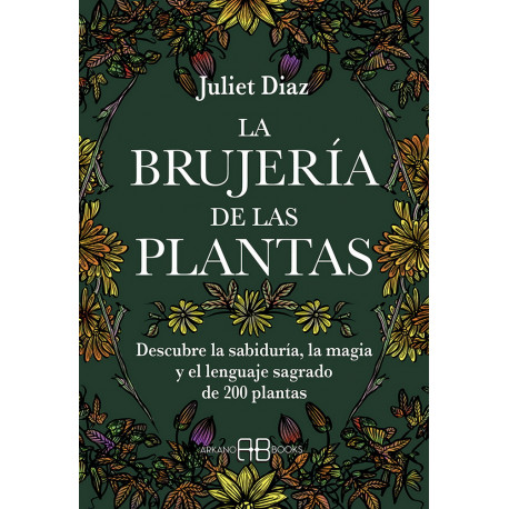 La brujería de las plantas. Descubre la sabiduría, la magia y el lenguaje sagrado de 200 plantas