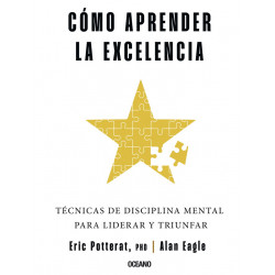 Cómo aprender la excelencia. Técnicas de disciplina mental para liderar y triunfar